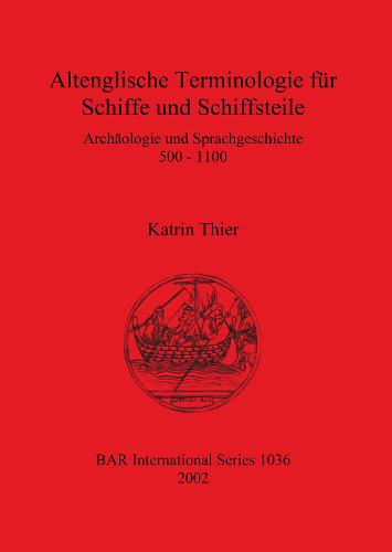 Altenglische Terminologie fur Schiffe und Schiffsteile: Archaologie und Sprachgeschichte 500 - 1100 - British Archaeological Reports International Series (Paperback)