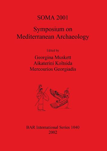 SOMA 2001 - Symposium on Mediterranean Archaeology: Proceedings of the Fifth Annual Meeting of Postgraduate Researchers, The University of Liverpool, 23-25 February 2001 - British Archaeological Reports International Series (Paperback)
