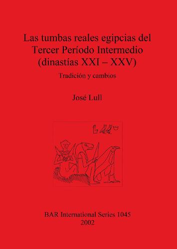 Las tumbas reales egipcias del Tercer Periodo Intermedio (dinastias XXI - XXV): Tradicion y cambios - British Archaeological Reports International Series (Paperback)