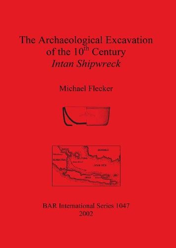The Archaeological Excavation of the 10th Century Intan Shipwreck - British Archaeological Reports International Series (Paperback)