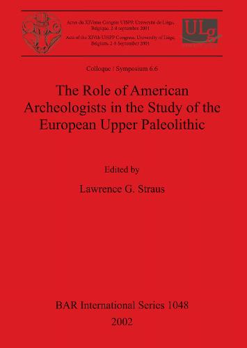 The Role of American Archeologists in the Study of the European Upper Paleolithic - British Archaeological Reports International Series (Paperback)