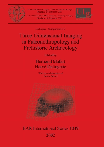 Three-Dimensional Imaging in Paleoanthropology and Prehistoric Archaeology: Acts of the 14th UISPP Congress, University of Liege, Belgium, 2-8 September 2001, Coloque/Symposium 1.7 - British Archaeological Reports (BAR) International 1050 (Paperback)