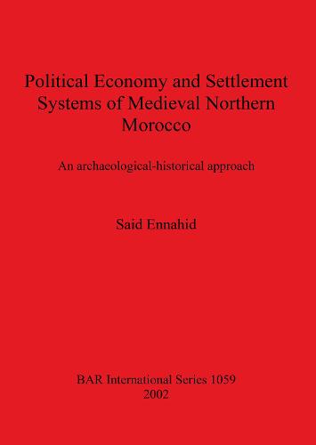 Political Economy and Settlement Systems of Medieval Northern Morocco: An archaeological-historical approach - British Archaeological Reports International Series (Paperback)