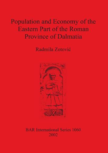 Population and Economy of the Eastern Part of the Roman Province of Dalmatia - British Archaeological Reports International Series (Paperback)