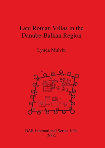 Late Roman Villas in the Danube-Balkan Region - British Archaeological Reports (BAR) International 1064 (Paperback)