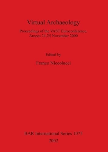Virtual Archaeology: Proceedings of the VAST Euroconference on Virtural Archaeology - British Archaeological Reports (BAR) International 1075 (Paperback)
