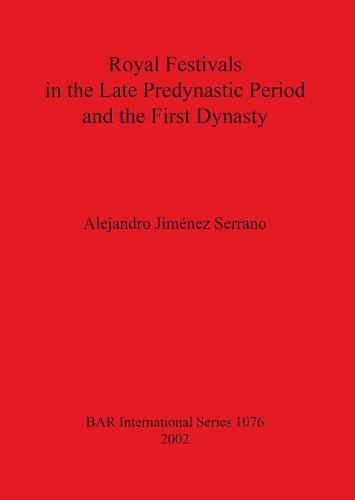 Royal Festivals in the Late Predynastic Period and the First Dynasty - British Archaeological Reports International Series (Paperback)