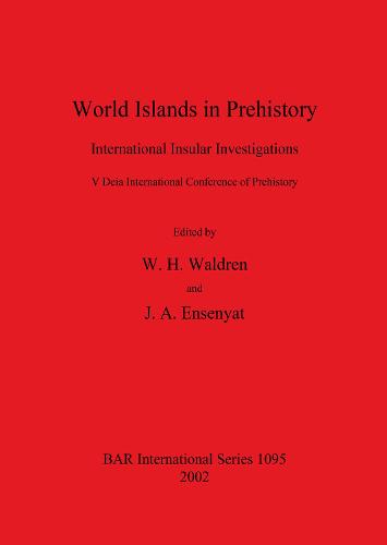 World Islands in Prehistory: International Insular Investigations. V Deia International Conference of Prehistory - British Archaeological Reports International Series (Paperback)