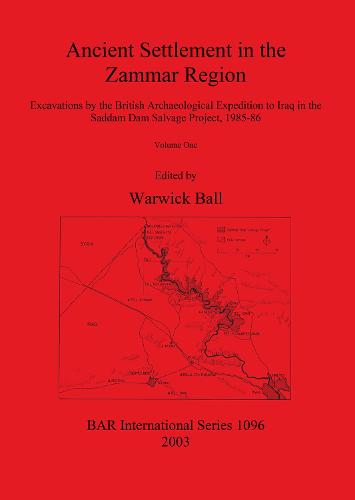 Ancient Settlement in the Zammar Region: Excavations by the British Archaeological Expedition to Iraq in the Saddam Dam Salvage Project 1985-86: Volume I: Introduction and Overview. Excavations at Siyana Ulya, Khirbet Shireena, Khirbet Karhasan, Seh Qubba, Tell Gir Matbakh and Tell Shelgiyya, and other recorded sites - British Archaeological Reports International Series (Paperback)