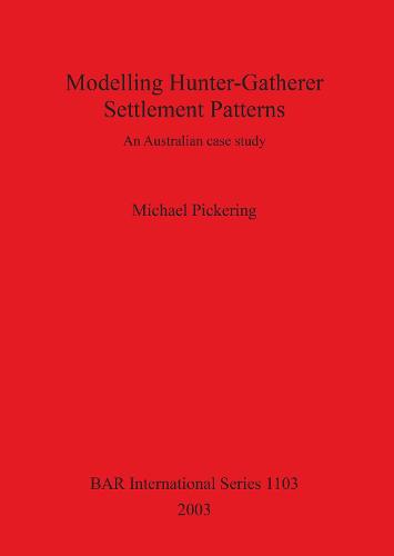 Modelling Hunter-Gatherer Settlement Patterns: An Australian case study - British Archaeological Reports International Series (Paperback)