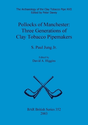 Pollocks of Manchester: Three Generations of Clay Tobacco Pipemakers - British Archaeological Reports British Series (Paperback)