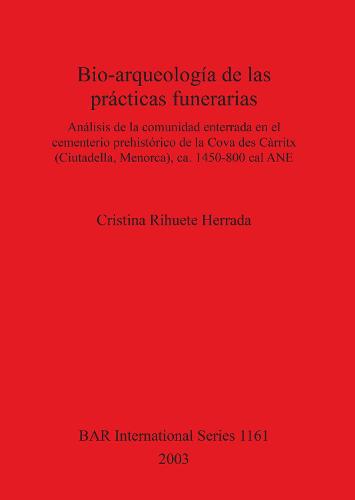 Bio-arqueologia de las practicas funerarias: Analisis de la comunidad enterrada en el cementerio prehistorico de la Cova des Carritx (Ciutadella, Menorca), ca. 1450-800 cal ANE - British Archaeological Reports International Series (Paperback)