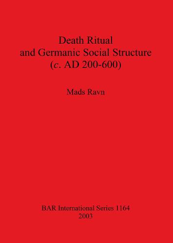 Death Ritual and Germanic Social Structure (c. AD 200-600) - British Archaeological Reports International Series (Paperback)