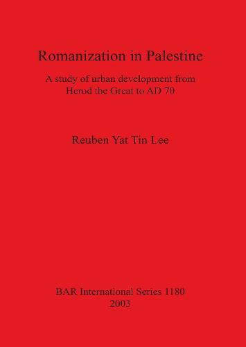 Romanization in Palestine: A study of urban development from Herod the Great to AD 70 - British Archaeological Reports International Series (Paperback)