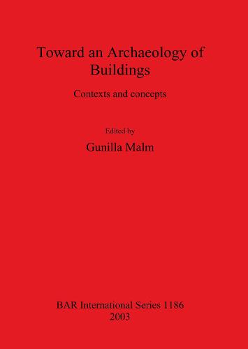 Toward an Archaeology of Buildings: Contexts and concepts - British Archaeological Reports International Series (Paperback)