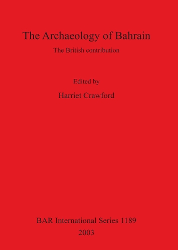 The Archaeology of Bahrain: The British Contribution: Proceedings of a Seminar Held on Monday 24th July 2000 to Mark the Exhibition 'traces of Paradise' at the Brunei Gallery,SOAS,London (Paperback)