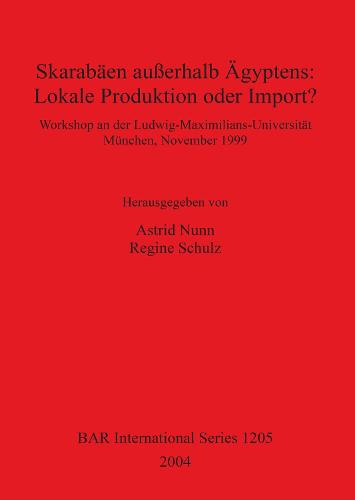Skarabaen ausserhalb AEgyptens: Lokale Produktion oder Import?: Workshop an der Ludwig-Maximilians-Universitat Munchen, November 1999 - British Archaeological Reports International Series (Paperback)