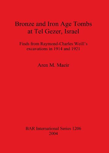 Bronze and Iron Age Tombs at Tel Gezer, Israel: Finds from Raymond-Charles Weill's excavations in 1914 and 1921 - British Archaeological Reports International Series (Paperback)