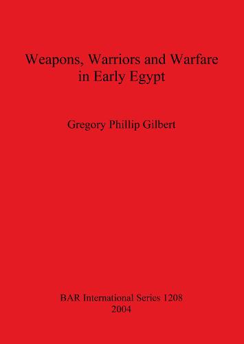 Weapons, Warriors and Warfare in Early Egypt - British Archaeological Reports International Series (Paperback)