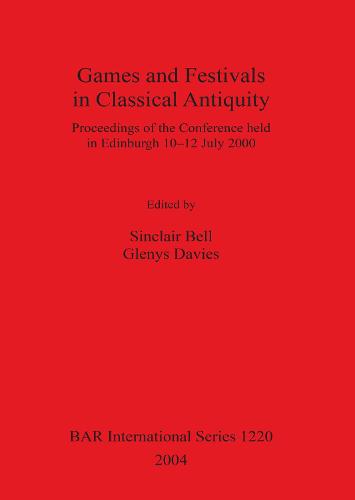 Games and Festivals in Classical Antiquity: Proceedings of the Conference held in Edinburgh 10-12 July 2000 - British Archaeological Reports International Series (Paperback)