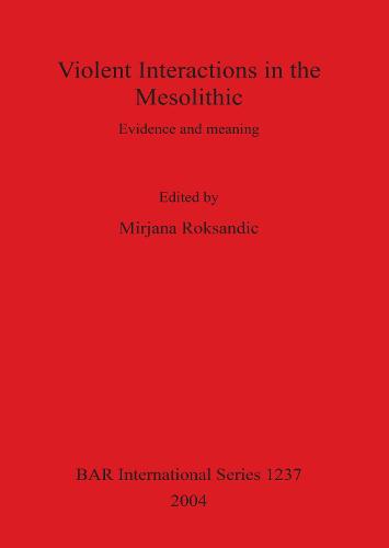 Violent Interactions in the Mesolithic: Evidence and meaning - British Archaeological Reports International Series (Paperback)