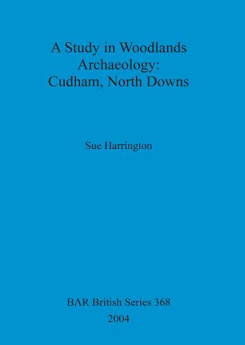 A Study in Woodlands Archaeology: Cudham, North Downs - British Archaeological Reports British Series (Paperback)