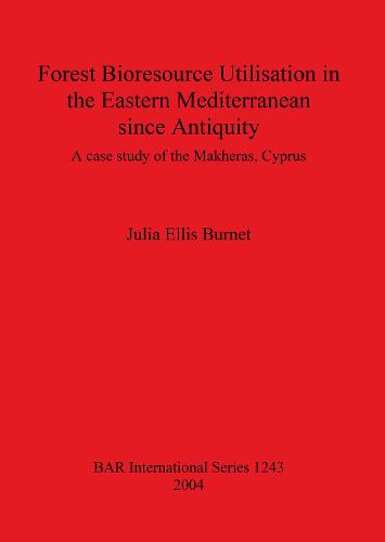 Forest Bioresource Utilisation in the Eastern Mediterranean since Antiquity: A case study of the Makheras, Cyprus - British Archaeological Reports International Series (Paperback)
