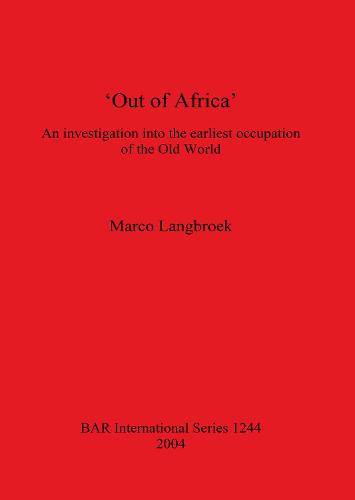 Out of Africa: An investigation into the earliest occupation of the Old World - British Archaeological Reports International Series (Paperback)