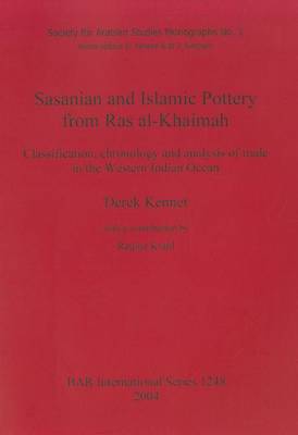 Sasanian and Islamic Pottery from Ras al-Khaimah: Classification, chronology and analysis of trade in the Western Indian Ocean - British Archaeological Reports International Series (Paperback)