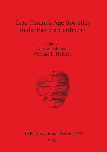 Late Ceramic Age Societies in the Eastern Caribbean - British Archaeological Reports International Series (Paperback)