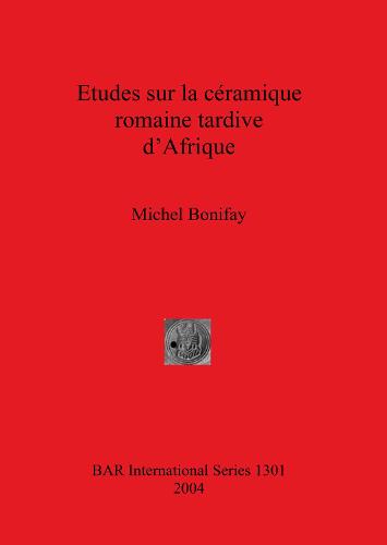 Etudes sur la ceramique romaine tardive d'Afrique - British Archaeological Reports International Series (Paperback)