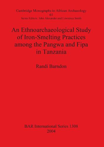 An Ethnoarchaeological Study of Iron-Smelting Practices Among the Pangwa and Fipa in Tanzania - British Archaeological Reports International Series (Paperback)