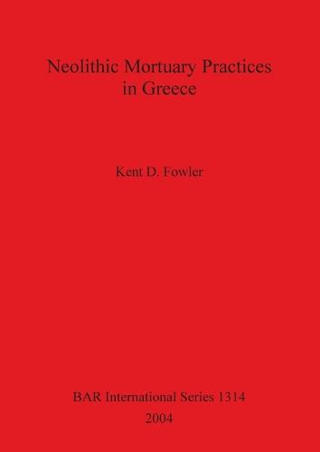 Neolithic Mortuary Practices in Greece - British Archaeological Reports International Series (Paperback)