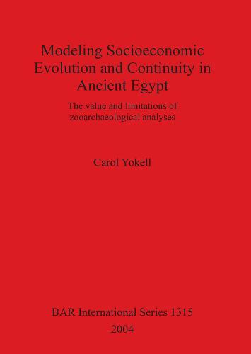 Modeling Socioeconomic Evolution and Continuity in Ancient Egypt: The value and limitations of zooarchaeological analyses - British Archaeological Reports International Series (Paperback)