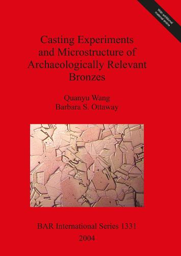 Casting Experiments and Microstructure of Archaeologically Relevant Bronzes - British Archaeological Reports International Series