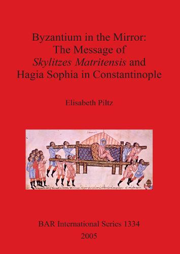 Byzantium in the Mirror: The Message of Skylitzes Matritensis and Hagia Sophia in Constantinople - British Archaeological Reports International Series (Paperback)