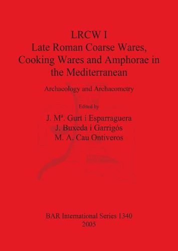 LRCW I. Late Roman Coarse Wares, Cooking Wares and Amphorae in the Mediterranean: Archaeology and Archaeometry - British Archaeological Reports International Series (Paperback)