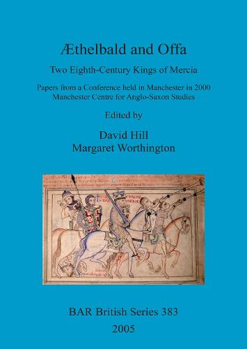 AEthelbald and Offa: Two Eighth-Century Kings of Mercia. Papers from a Conference held in Manchester in 2000. Manchester Centre for Anglo-Saxon Studies - British Archaeological Reports British Series (Paperback)