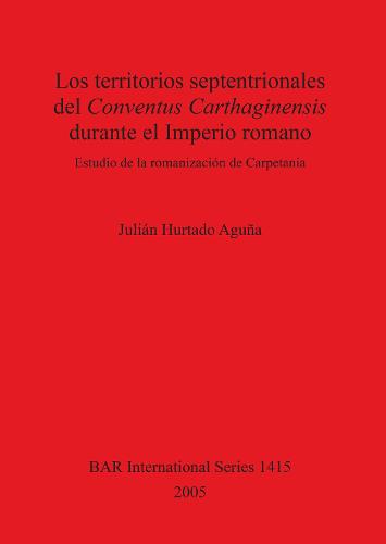 Los territorios septentrionales del Conventus Carthaginensis durante el Imperio romano - British Archaeological Reports International Series (Paperback)