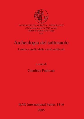 Archeologia del sottosuolo: Lettura e studio delle cavita artificiali - British Archaeological Reports International Series (Paperback)