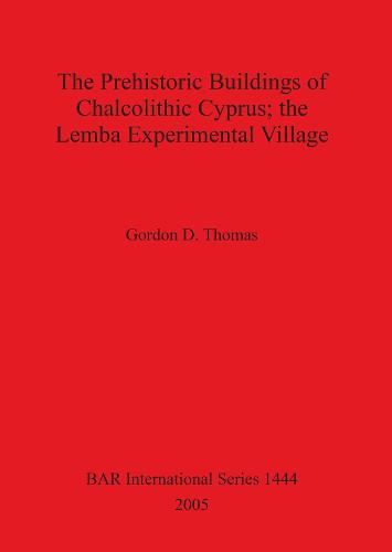 The Prehistoric Buildings of Chalcolithic Cyprus; the Lemba Experimental Village - British Archaeological Reports International Series (Paperback)