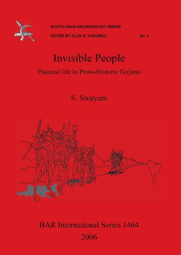 Invisible People: Pastoral life in Proto-Historic Gujarat - British Archaeological Reports International Series (Paperback)