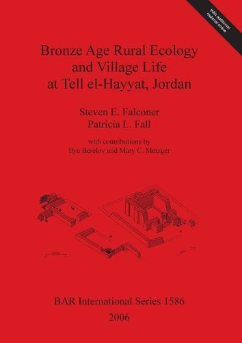 Bronze Age Rural Ecology and Village Life at Tell El-Hayyat Jordan - British Archaeological Reports International Series
