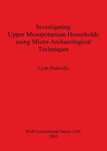 Investigating Upper Mesopotamian Households using Micro-Archaeological Techniques - British Archaeological Reports International Series (Paperback)