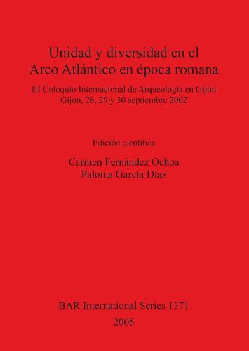 Unidad y diversidad en el Arco Atlantico en epoca romana: III Coloquio Internacional de Arqueologia en Gijon, Gijon, 28, 29 y 30 septiembre 2002 - British Archaeological Reports International Series (Paperback)