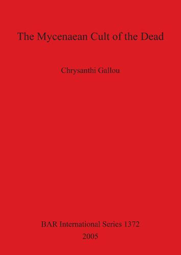The Mycenaean Cult of the Dead - British Archaeological Reports International Series (Paperback)