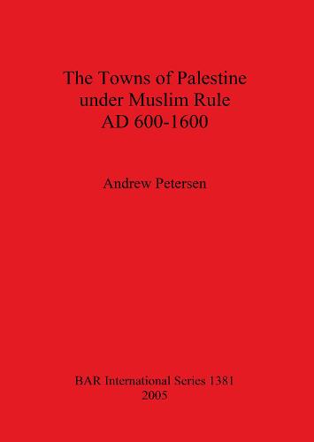 The Towns of Palestine Under Muslim Rule AD 600-1600 - British Archaeological Reports International Series (Paperback)