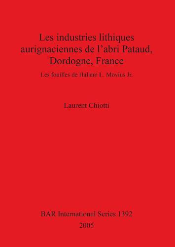 Les industries lithiques aurignaciennes de l'abri Pataud Dordogne France: Les fouilles de Hallam L. Movius Jr. - British Archaeological Reports International Series (Paperback)