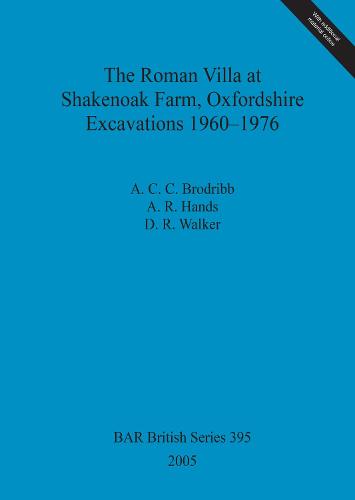The Roman Villa at Shakenoak Farm Oxfordshire Excavations 1960-1976 - British Archaeological Reports British Series