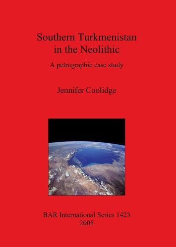 Southern Turkmenistan in the Neolithic: A petrographic case study - British Archaeological Reports International Series (Paperback)